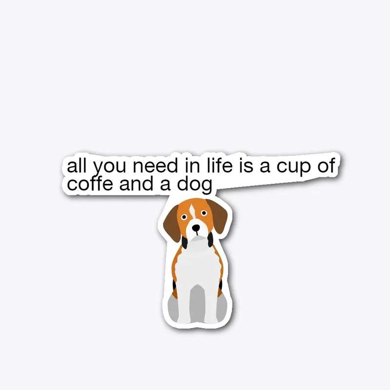 all you need is coffe and a dog